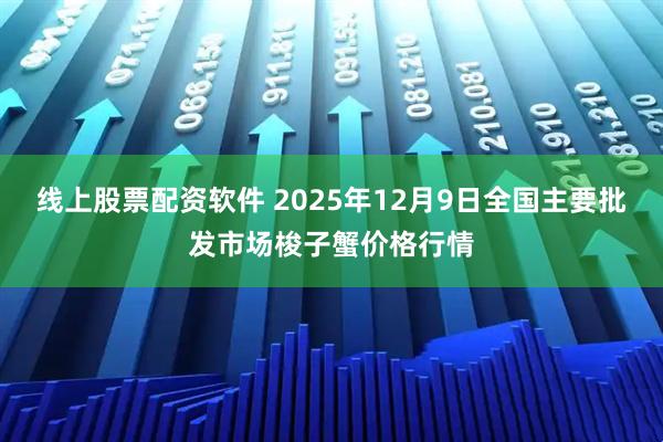 线上股票配资软件 2025年12月9日全国主要批发市场梭子蟹价格行情