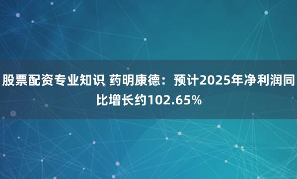 股票配资专业知识 药明康德：预计2025年净利润同比增长约102.65%
