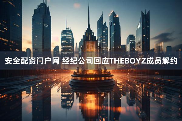 安全配资门户网 经纪公司回应THEBOYZ成员解约
